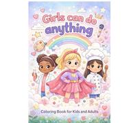 Girls Can Do Anything: Coloring Book for Kids and Adults: Cute and Easy Coloring Book for Girls, Kids and Adults with Fun Activities, Professions and Everyday Scenes