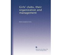 Girls' clubs, their organization and management