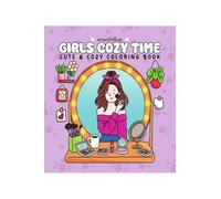 GIRLS COZY TIME: Cozy Coloring Book for Adults and Teens Featuring Girly Vibes, Cute Outfits, Hygge Moments, Self-Care Scenes, and Relaxing Daily Activities