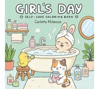 Girl's Day Self-Love Coloring Book: 50 Mesmerizing Artworks with Cute Animals, Cozy Moments, and Peaceful Scenes for Relaxation and Stress Relief
