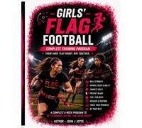 Girls' Flag Football Complete Training Program: Build Speed. Develop Skills. Play with Confidence. (The Ultimate Sports Performance Training Series)