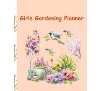 Girls Gardening Planner: A Complete Garden Log Book for Planting, Harvest Tracking, Garden Notes & Seasonal Planning