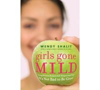 Girls Gone Mild: Young Women Reclaim Self-Respect and Find It's Not Bad to Be Good