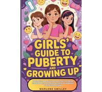 Girls’ Guide to Puberty and Growing Up: Helping Girls Ages 8-12 Understand Their First Period, Changing Body, and Emotions as They Grow Up Without Feeling Uncomfortable