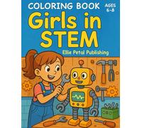 Girls in STEM: A Coloring Adventure Through Science, Technology, Engineering & Math: Inspiring Young Minds with Fun Coloring Pages of Future Female Scientists, Engineers, Coders & Astronauts