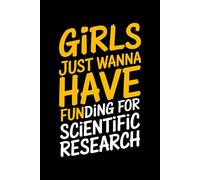 Girls Just Wanna Have Funding For Scientific Research: 6X9" 110 pages notebook