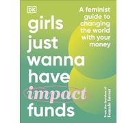 Girls Just Wanna Have Impact Funds: A Feminist Guide to Changing the World with Your Money
