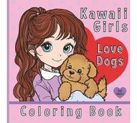 Girls Love Dogs A Cute Kawaii Coloring Book for Kids Ages 4-8: 50 Adorable Girl and Puppy Images to Color (Coloring Books for Girls)