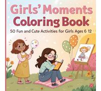 Girls’ Moments Coloring Book: 50 Fun and Cute Activities, Everyday Adventures, and Magical Scenes for Girls Ages 6-12