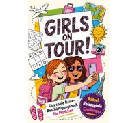 Girls on Tour! Das coole Reise-Beschäftigungsbuch für Mädchen von 8-12: Rätsel, Reisespiele & Challenges gegen Langeweile auf Autofahrten, im Flugzeug