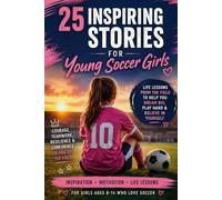 Girls Soccer Stories for Young Athletes: 25 Inspirational Stories About Confidence, Teamwork, Resilience and Success for Young Female Soccer Players Ages 8-12