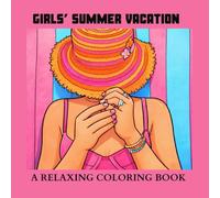 GIRLS SUMMER VACATION: A RELAXING COLORING BOOK