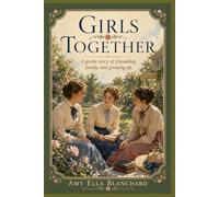 Girls Together: A Gentle Story of Friendship, Family, and Growing Up