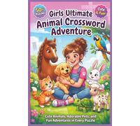 Girls Ultimate Animal Crossword Adventure | 50+ Puzzles | Cute & Fun!: Cute Animals, Adorable Pets, and Fun Adventures in Every Puzzle
