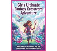 Girls Ultimate Fantasy Crossword Adventure | 50+ Puzzles | For Girls 8-12: Explore Magical Worlds, Strong Heroines, and Epic Adventures Through Fantasy Crosswords