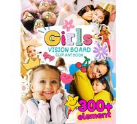 Girls Vision Board Clip Art Book: 300+ Inspiring Pictures, Words & Positive Affirmations To Help Kids Manifest Their Dreams
