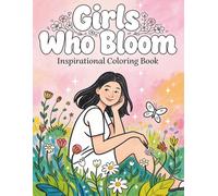 Girls Who Bloom: Inspirational Coloring Book for Girls and Teens with Positive Affirmations, Flowers, Self Love Quotes and Uplifting Mindset Pages