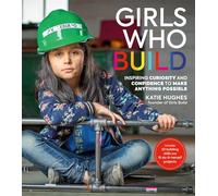 Girls Who Build: Inspiring Curiosity and Confidence to Make Anything Possible