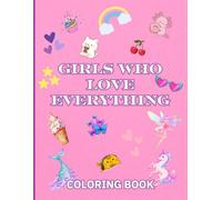 GIRLS Who Love EVERYTHING: Unicorns, Mermaids, Axolotls, Fairies, and Treats