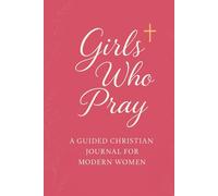 Girls Who Pray: Prayer, Reflection & Faith Journal for Modern Christian Women and Teen Girls