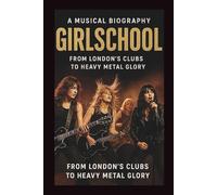 GIRLSCHOOL A MUSICAL BIOGRAPHY: From London’s Clubs to Heavy Metal Glory