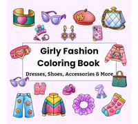 Girly Fashion Coloring Book: Bold and Easy Outfits, Dresses, Shoes & Accessories, Cute Trendy Coloring Pages, Girls Ages 4-12