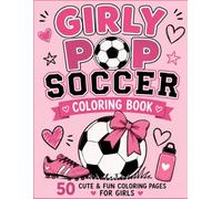 Girly Pop Soccer Coloring Book: 50 Cute & Fun Coloring Pages for Girls Featuring Soccer, Friendship, Confidence, Team Spirit, Bows, Hearts, and Positive Vibes (Girly Pop Sports Coloring Collection)