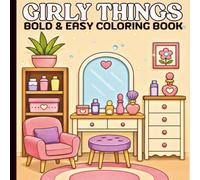 Girly Things Coloring Book: Bold and Easy Designs for Relaxation Featuring Cozy Daily Moments, Self-Love to Enjoy a Soft Life, Perfect For Adults, Teens and Kids.