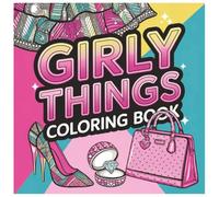 Girly Things Coloring Book: Cute Fashion, Handbags, Heels, Jewelry, And Stylish Accessories For Relaxation And Creative Fun (Maison Hygge Coloring Collection)
