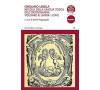 Girolamo Labella. Regola della lingua tosca dell'ortographia volgare & latina (1570) (Testi e culture in Europa)