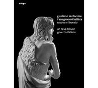Girolamo Santacroce. Il san Giovanni Battista rubato e ritrovato. Un caso di buon governo italiano. Ediz. illustrata (Arte)