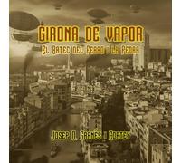 Girona de vapor: El batec del ferro i la pedra