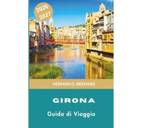 Girona Guida ai viaggio 2026-2027: Scopri strade medievali, colorate case lungo il fiume, monumenti storici, cucina catalana e consigli pratici per la tua fuga in Spagna