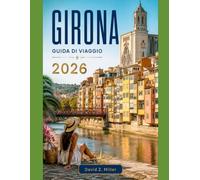 GIRONA GUIDA DI VIAGGIO 2026: “La tua guida completa alla Catalogna: itinerari, tesori nascosti, gastronomia locale, spiagge della Costa Brava e consigli di viaggio intelligenti” (Super Explore)