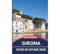 GIRONA Guide de voyage 2025: Un manuel essentiel pour naviguer dans la ville et en faire l'expérience