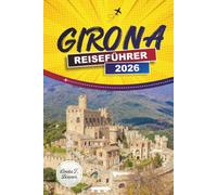 GIRONA REISEFÜHRER 2026: Altstadtspaziergänge, Ausblicke auf den Onyar-Fluss, Tagesausflüge an der Costa Brava und katalanische Gastronomie