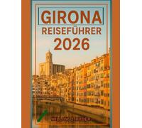 GIRONA REISEFÜHRER 2026: „Bemerkenswerte Abenteuer, fachkundige Führung und versteckte lokale Juwelen“
