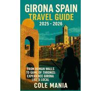 GIRONA SPAIN TRAVEL GUIDE 2025 - 2026: From Roman Walls to Game of Thrones: Experience Girona Like a Local