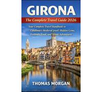 GIRONA: The Complete Travel Guide 2026: Your Complete Travel Handbook to Catalonia’s Medieval Jewel: Hidden Gems, Festivals, Food, and Scenic Adventures