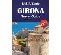 GIRONA TRAVEL GUIDE 2026: Explore Catalonia’s Hidden Gems, Historical Cities, Local Culture, and Cultural Experiences for First-Time Visitors.