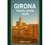 GIRONA TRAVEL GUIDE 2026: "Remarkable Adventures, Expert Guidance, and Hidden Local Gems”