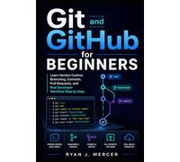 Git and GitHub for Beginners: Learn Version Control, Branching, Commits, Pull Requests, and Real Developer Workflow Step by Step (Computer Programming Made Easy)