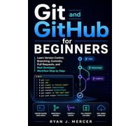 Git and GitHub for Beginners: Learn Version Control, Branching, Commits, Pull Requests, and Real Developer Workflow Step by Step (Computer Programming Made Easy)