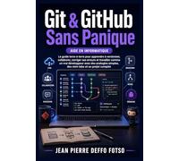 Git & GitHub Sans Panique: Le guide terre-à-terre pour apprendre à versionner, collaborer, corriger ses erreurs et travailler comme un vrai ... mini-labs etc. (Collection Cloud & DevOps)