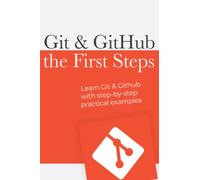 Git & Github : the first steps: Learn git with step by step practical examples (First Steps in Code)