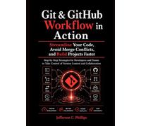 Git & GitHub Workflow in Action: Step-by-Step Strategies for Developers and Teams to Take Control of Version Control and Collaboration