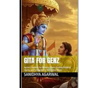 Gita for GenZ: Ancient Wisdom for Modern Minds: Finding Balance, Clarity, and Strength in a Distracted World