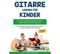 Gitarre lernen für Kinder: Das neue Anfänger Gitarrenbuch: mit QR-Codes zu Videos und über 25 Liedern