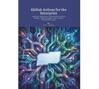 GitHub Actions for the Enterprise: Scaling Workflow Automation Across Teams, Repositories, and Global Infrastructure