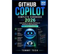 GITHUB COPILOT COMPLETE HANDBOOK 2026: Multi-Model AI, Agentic Workflows & Advanced Code Generation From Setup to Production